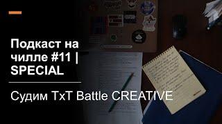 Подкаст на чилле #11 SPECIAL | Судим TxT Battle CREATIVE "Взгляд со стороны"