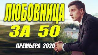 Запрещенная мелодрама 2020 [[ ЛЮБОВНИЦА ЗА 50 ]] Русские мелодрамы 2020 новинки HD 1080P
