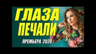 Запрещенный свежак   ГЛАЗА ПЕЧАЛИ   Русские мелодрамы 2020 новинки HD 1080P