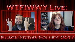 WTFIWWY Live - Black Friday Follies 2017 - 11/27/17