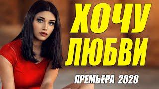 СТОП!! Запрещенный фильм!! - ХОЧУ ЛЮБВИ - Русские мелодрамы 2020 новинки HD 1080P
