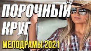 Интересная мелодрама [[ Порочный круг ]] Русские мелодрамы 2021 новинки HD 1080P