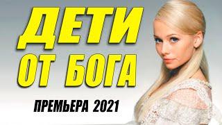 Премьера 2021 ** ДЕТИ ОТ БОГА @ Русские мелодрамы 2021 новинки HD 1080P