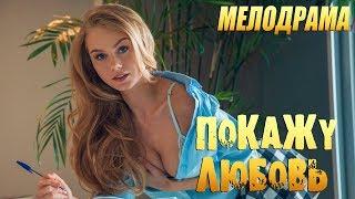 Премьера 2019 поссорит пару! ** ПОКАЖУ ЛЮБОВЬ ** Русские мелодрамы 2019 новинки HD