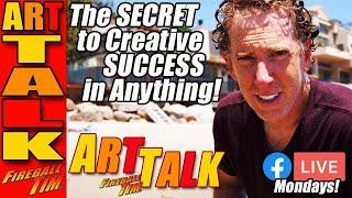The SECRET to CREATIVE SUCCESS in Anything! - Art Talk Fireball Tim