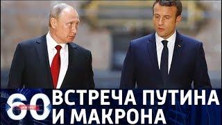 60 минут. СПЕЦВЫПУСК: ПМЭФ-2018 - встреча Путина и Макрона. От 24.05.18