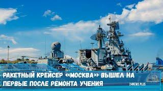 Ракетный крейсер «Москва» вышел на первые после ремонта учения
