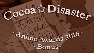 Cocoa☆Disaster: AotY Ugly (Anime Awards 2016 Bonus)