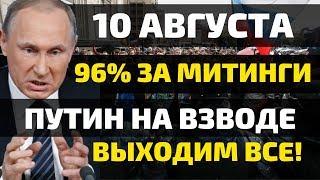 Митинг 10 августа! Путин на взводе! 96% поддерживают протест!