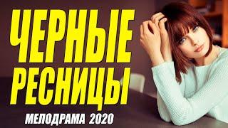 Шикарный свежак - ЧЕРНЫЕ РЕСНИЦЫ  - Русские мелодрамы 2020 новинки HD 1080P
