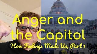Anger and The Capitol (How Feelings Made us part 1)
