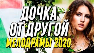 Мелодрама про странную измену мужа - ДОЧКА ОТ ДРУГОЙ / Русские мелодрамы 2020 новинки HD