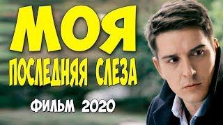 Плаксивый фильм 2020 - МОЯ ПОСЛЕДНЯЯ СЛЕЗА - Русские мелодрамы 2020 новинки HD 1080P