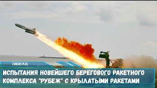 Испытания новейшего берегового ракетного комплекса Рубеж с крылатыми ракетами