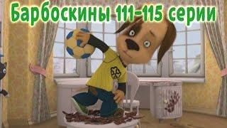 Барбоскины - 111-115 серии (новые серии)