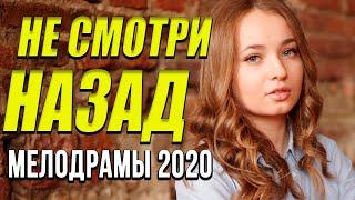 Мелодрама Осенняя новинка 2020 [[ Не смотри назад ]] Русские мелодрамы 2020 новинки HD 1080P