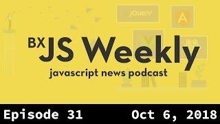 BxJS Weekly Ep. 31 - Oct 6, 2018 (javascript news podcast)