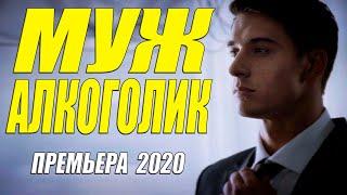 Классная премьера 2020 [[ МУЖ АЛКОГОЛИК ]] Русские мелодрамы 2020 новинки HD 1080P