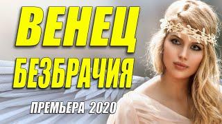 Незабываемая премьера!! - ВЕНЕЦ БЕЗБРАЧИЯ - Русские мелодрамы 2020 новинки HD 1080P
