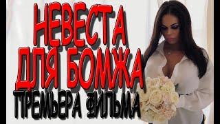 Российский фильм 2019 **Невеста для бомжа** Русские мелодрамы 2019 премьера HD 1080P