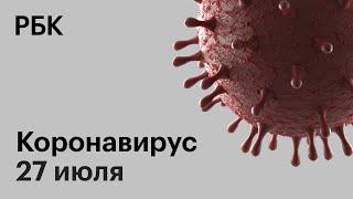 Последние новости о коронавирусе в России. 27 июля