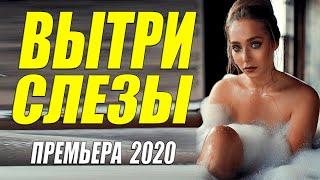 Премьера 2020 порвала общежития!! [[ ВЫТРИ СЛЕЗЫ ]] Русские мелодрамы 2020 новинки HD 1080P