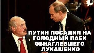 Путин посадил на голодный паек обнаглевшего Лукашенко!!! Новости политики