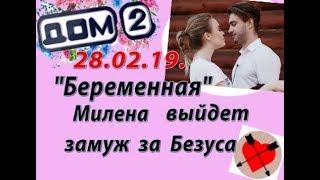 Дом 2 новости слухи 28 февраля. 28.02.19. Беременная Милена выйдет замуж за Безуса.