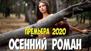Живая премьера 2020 - ОСЕННИЙ РОМАН  - Русские мелодрамы 2020 новинки HD 1080P