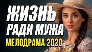 Сильный фильм мелодрама про чувства! [[ ЖИЗНЬ РАДИ МУЖА ]] Русские мелодрамы 2020 новинки HD 1080P
