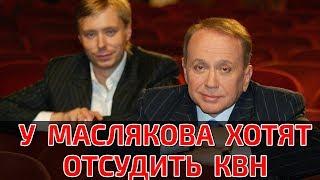 У МАСЛЯКОВА ХОТЯТ ОТСУДИТЬ КВН