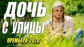 Взрослая мелодрама!! - ДОЧЬ С УЛИЦЫ - Русские мелодрамы 2020 новинки HD 1080P