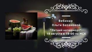 Вебинар от Ольги Базановой - "Летний натюрморт"