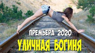 Жизненный свежак!! - УЛИЧНАЯ БОГИНЯ - Русские мелодрамы 2020 новинки HD 1080P