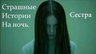 †СТРАШНЫЕ ИСТОРИИ† - Сестрёнка