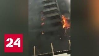 Очевидцы сняли на видео серьезный пожар в высотном здании в Дубае - Россия 24