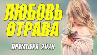 Премьера 2020 переплюнула всех!! - ЛЮБОВЬ ОТРАВА - Русские мелодрамы 2020 новинки HD 1080P
