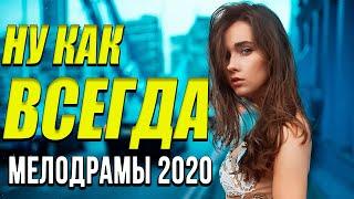 Мелодрама про типичную ситуацию [[ Ну как всегда ]] Русские мелодрамы 2020 новинки HD 1080P