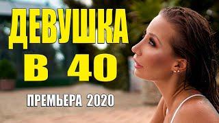 Раскошное кино 2020!! - ДЕВУШКА В 40 - Русские мелодрамы 2020 новинки HD 1080P