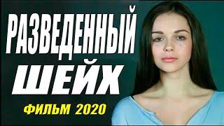 Раскошный свежачок!! - РАЗВЕДЕННЫЙ ШЕЙХ - Русские мелодрамы 2020 новинки HD 1080P