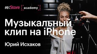 Музыкальный клип на iPhone. Мастер-класс Юрия Исхакова (Академия re:Store)