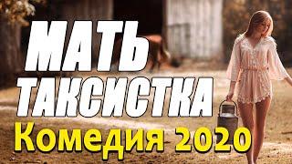 Комедия про бизнес и жизнь женщины [[ МАТЬ ТАКСИСТКА ]] Русские комедии 2020 новинки HD 1080Pa