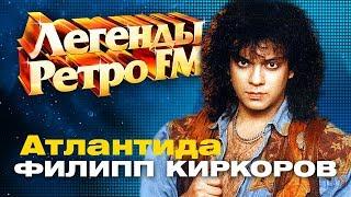 ЛЕГЕНДЫ РЕТРО FM / Филипп Киркоров - Атлантида (1990)