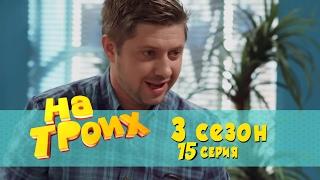 Сериал комедия На троих: 15 серия 3 сезон | Дизель студио новинки 2017