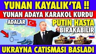 YUNANİSTAN KAYALIKLARA KARAKOL KURDU |PUTİN HASTA BIRAKABİLİR !!!  UKRAYNA RUSYA OLAYLARI BÜYÜYOR |