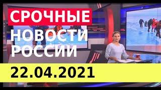 События в России и мире 22.04.21 Последние новости 22.04.2021