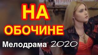 Поразительный фильм про любовь удивит - НА ОБОЧИНЕ / Русские мелодрамы 2020 новинки HD 1080P