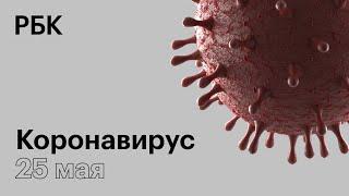 Последние новости о коронавирусе в России. 25 Мая (25.05.2020). Коронавирус в Москве сегодня