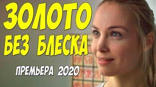Олигарховская мелодрама 2020!! [[ ЗОЛОТО БЕЗ БЛЕСКА ]] Русские мелодрамы 2020 новинки HD 1080P