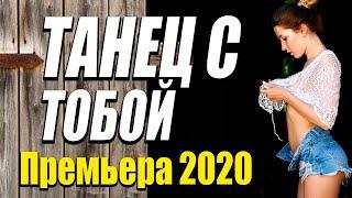 Мелодрама про настоящие чувства девушки [[ ТАНЕЦ С ТОБОЙ ]] Русские мелодрамы 2020 новинки HD 1080P